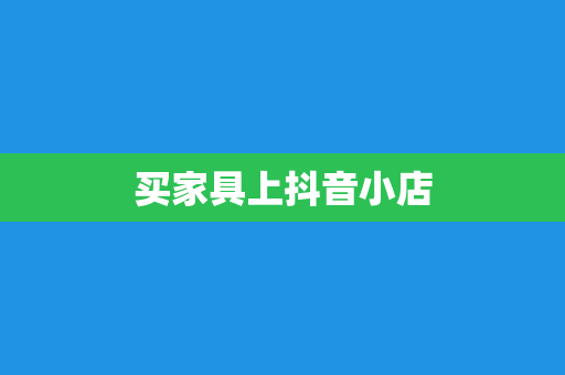 买家具上抖音小店