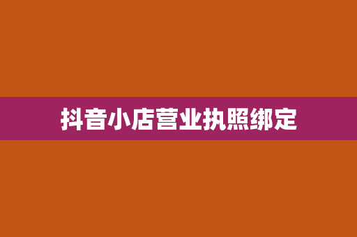 抖音小店营业执照绑定