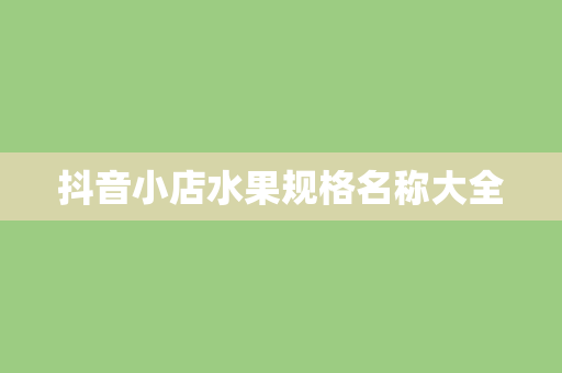 抖音小店水果规格名称大全