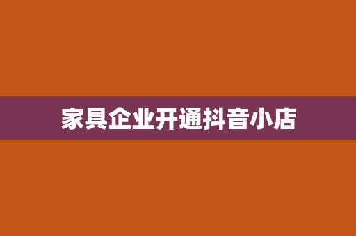 家具企业开通抖音小店