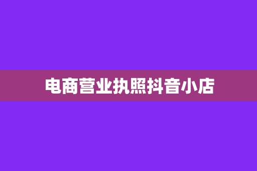 电商营业执照抖音小店