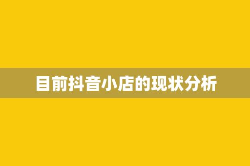 目前抖音小店的现状分析