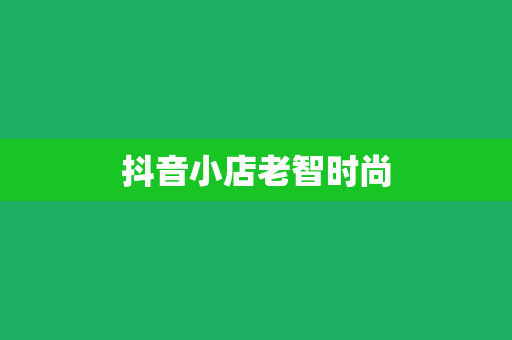 抖音小店老智时尚