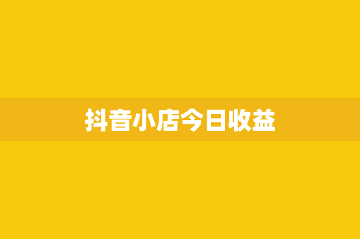 抖音小店今日收益