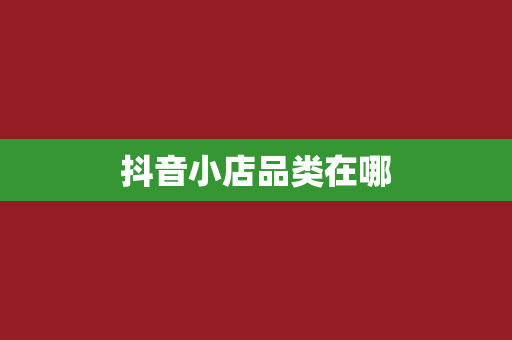 抖音小店品类在哪