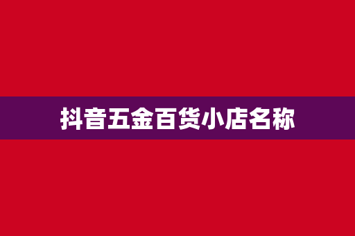 抖音五金百货小店名称