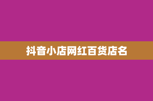 抖音小店网红百货店名