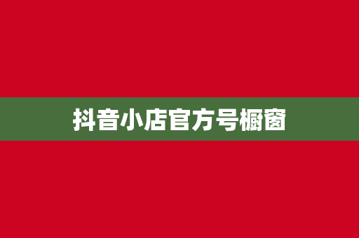 抖音小店官方号橱窗