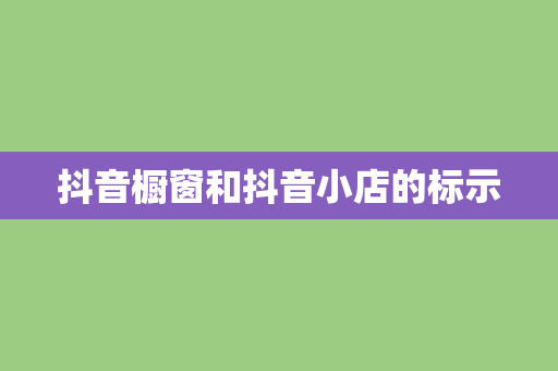 抖音橱窗和抖音小店的标示