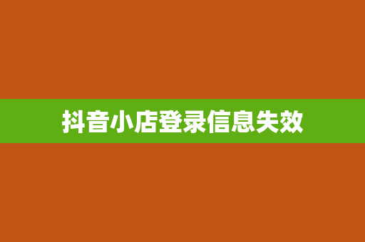 抖音小店登录信息失效
