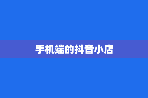 手机端的抖音小店