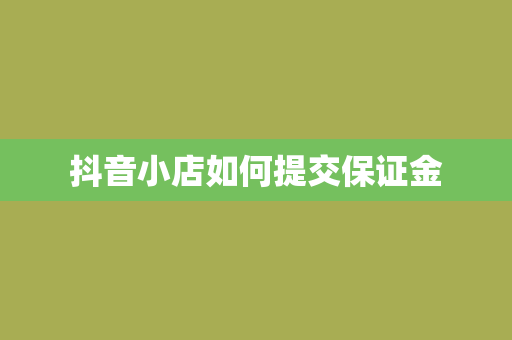 抖音小店如何提交保证金