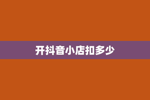 开抖音小店扣多少