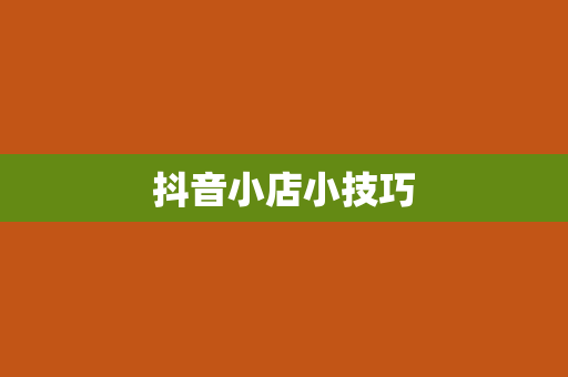 抖音小店小技巧