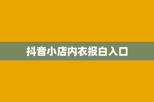 抖音小店内衣报白入口