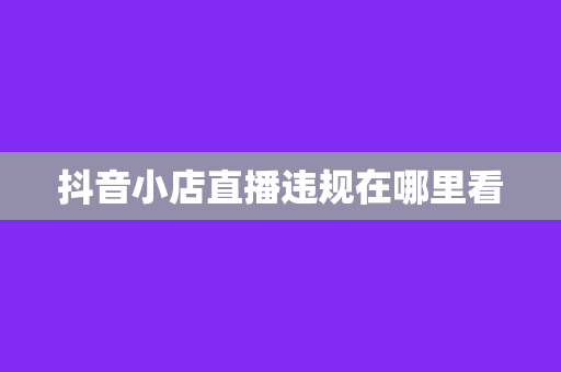 抖音小店直播违规在哪里看