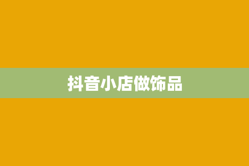 抖音小店做饰品