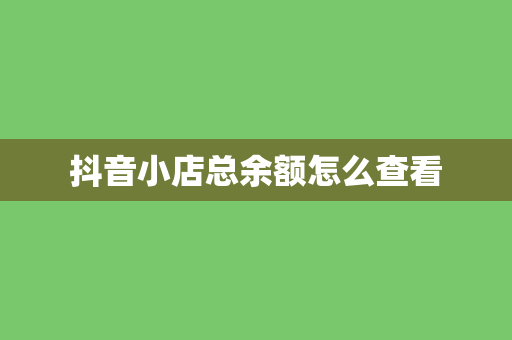 抖音小店总余额怎么查看