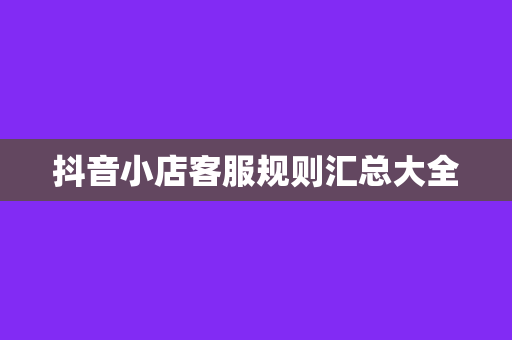 抖音小店客服规则汇总大全