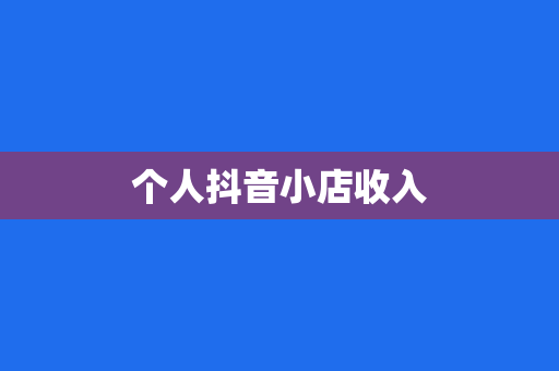 个人抖音小店收入