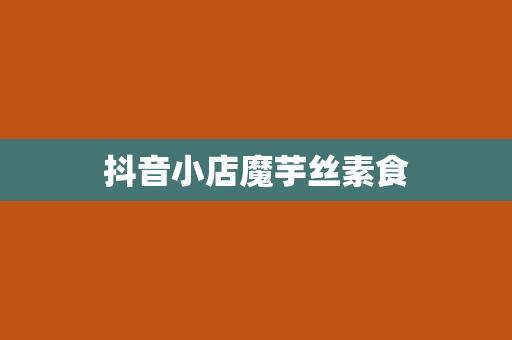 抖音小店魔芋丝素食