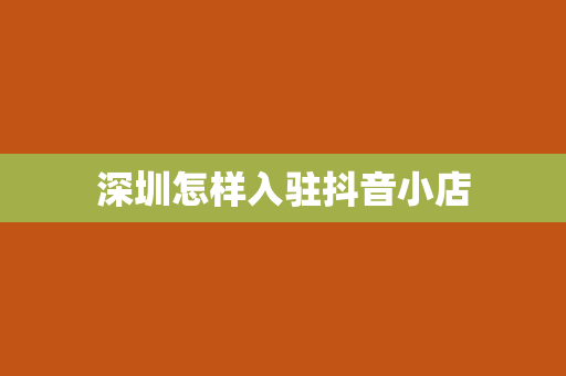 深圳怎样入驻抖音小店