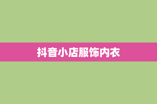 抖音小店服饰内衣