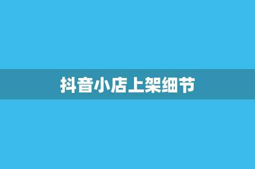 抖音小店上架细节