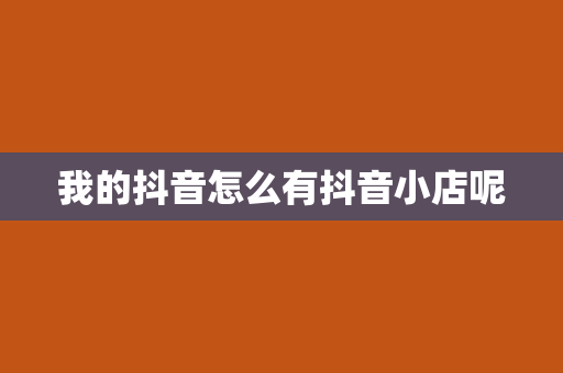 我的抖音怎么有抖音小店呢
