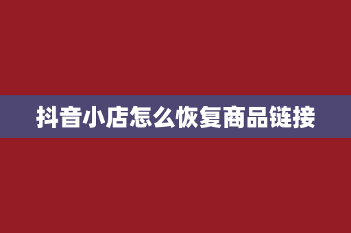 抖音小店怎么恢复商品链接