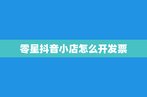 零星抖音小店怎么开发票