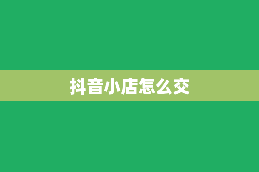 抖音小店怎么交