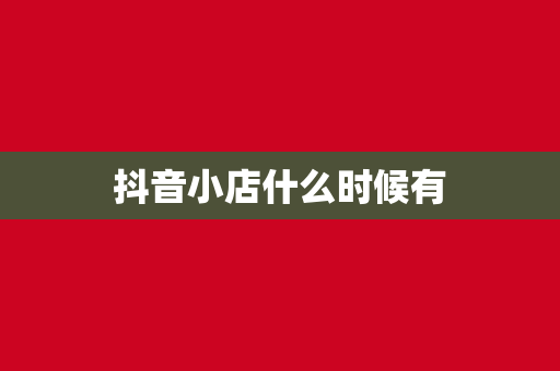 抖音小店什么时候有