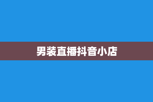 男装直播抖音小店