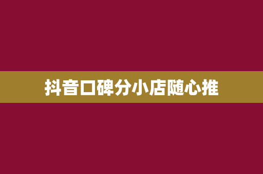 抖音口碑分小店随心推