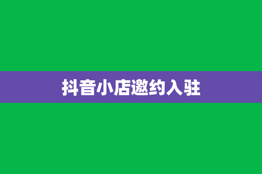 抖音小店邀约入驻