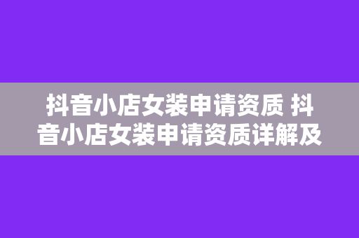 抖音小店女装申请资质 抖音小店女装申请资质详解及运营指南