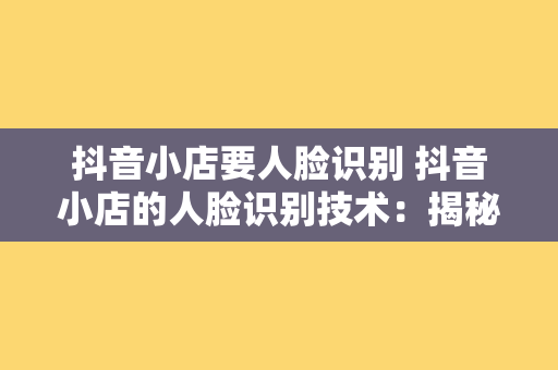 抖音小店要人脸识别 抖音小店的人脸识别技术：揭秘电商新趋势