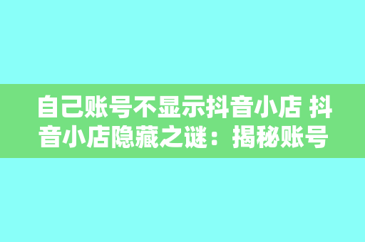 自己账号不显示抖音小店 抖音小店隐藏之谜：揭秘账号不显示抖音小店的原因及解决方案