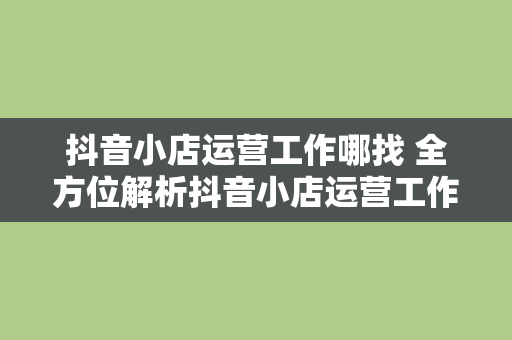 抖音小店运营工作哪找 全方位解析抖音小店运营工作哪里找