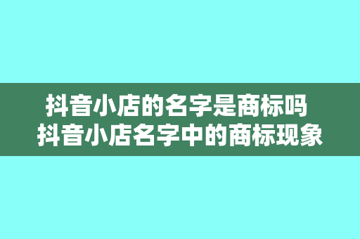 抖音小店的名字是商标吗 抖音小店名字中的商标现象解析