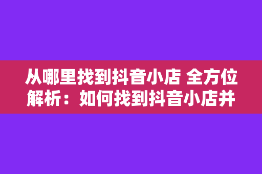 从哪里找到抖音小店 全方位解析：如何找到抖音小店并深入了解其运营策略