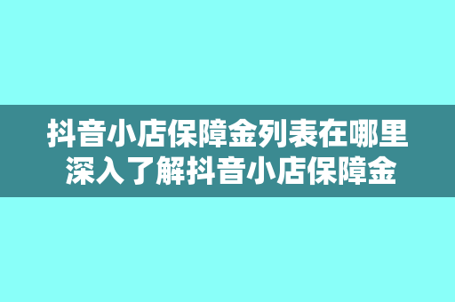 抖音小店保障金列表在哪里 深入了解抖音小店保障金列表：权益保障从这里开始