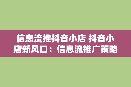 信息流推抖音小店 抖音小店新风口：信息流推广策略揭秘