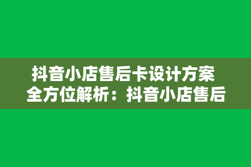 抖音小店售后卡设计方案 全方位解析：抖音小店售后卡设计方案