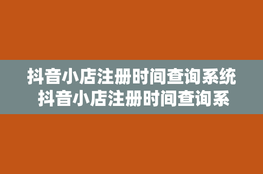 抖音小店注册时间查询系统 抖音小店注册时间查询系统详解与相关词汇拓展