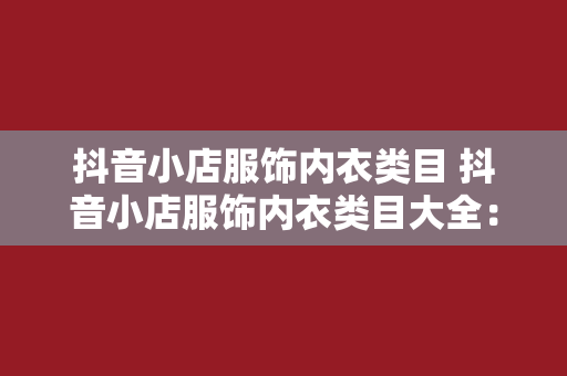 抖音小店服饰内衣类目 抖音小店服饰内衣类目大全：从挑选到搭配，一站式掌握内衣穿搭技巧