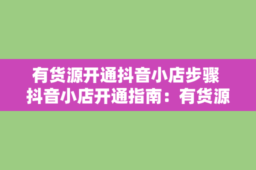 有货源开通抖音小店步骤 抖音小店开通指南：有货源篇