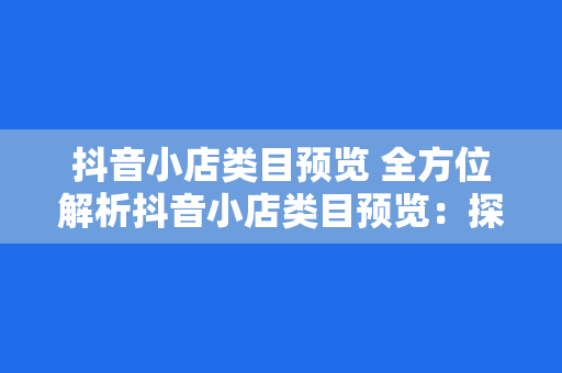 抖音小店类目预览 全方位解析抖音小店类目预览：探索短视频电商新趋势