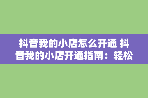 抖音我的小店怎么开通 抖音我的小店开通指南：轻松开启线上电商之旅